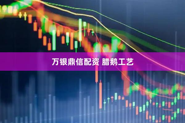 万银鼎信配资 腊鹅工艺