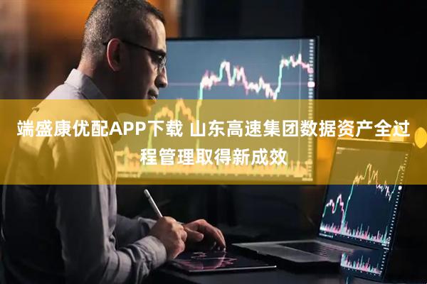 端盛康优配APP下载 山东高速集团数据资产全过程管理取得新成效