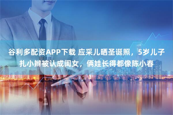 谷利多配资APP下载 应采儿晒圣诞照，5岁儿子扎小辫被认成闺女，俩娃长得都像陈小春